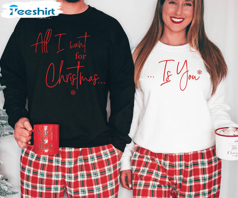 All I Want For Christmas Is You Shirt, Matching Sweatshirt Hoodie For Christmas