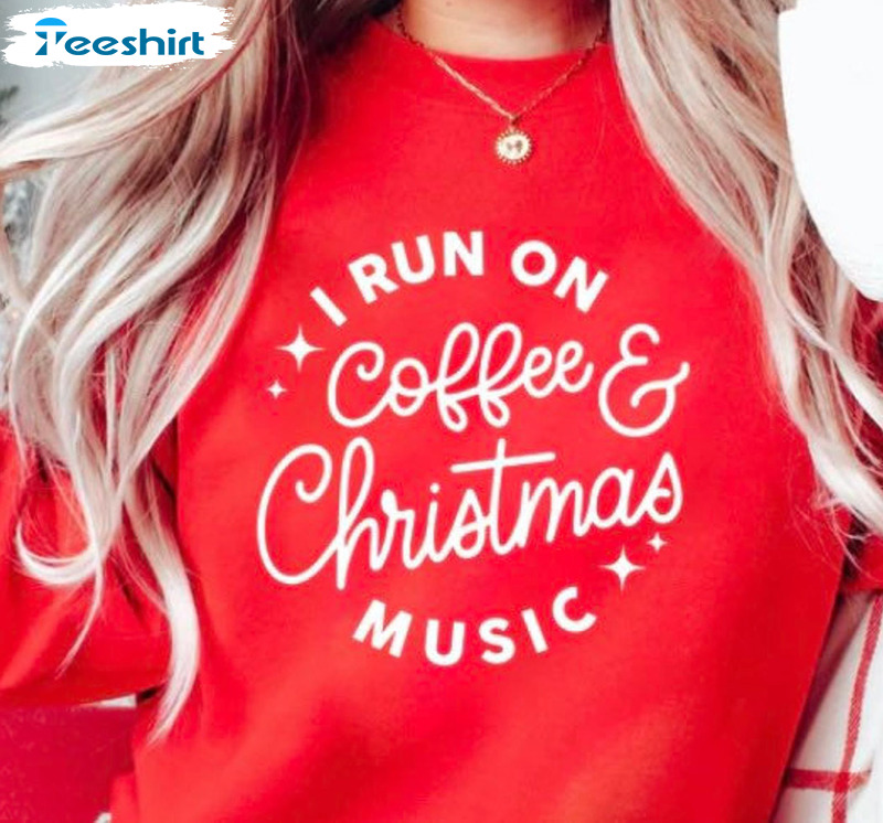 I Run On Coffee And Christmas Music Shirt, Xmas Coffee Lover Long Sleeve Unisex T-shirt