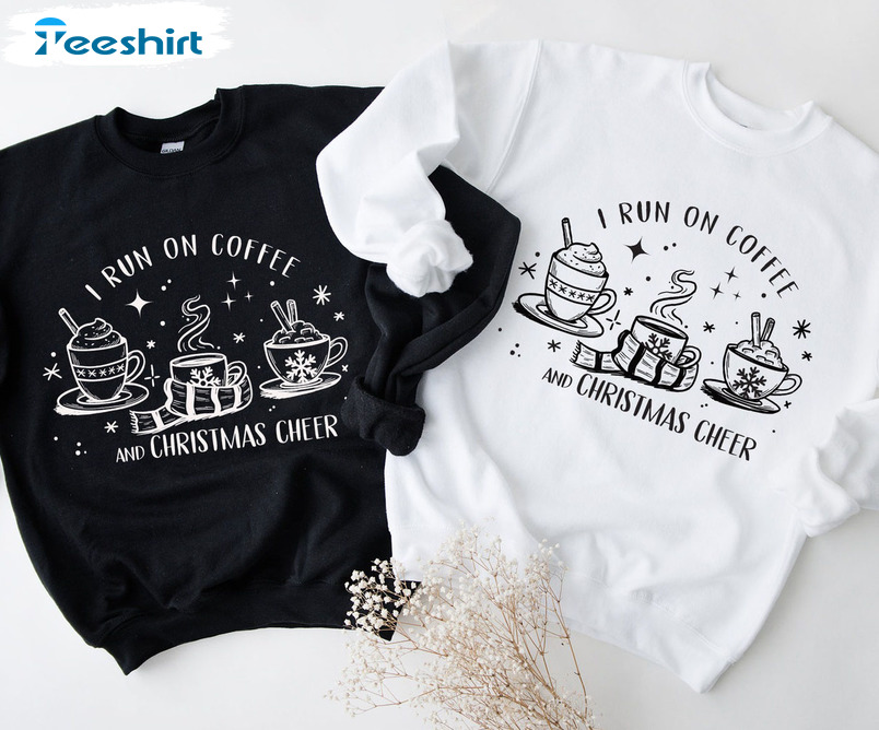 I Run On Coffee And Christmas Cheer Sweatshirt, Funny Christmas Short Sleeve Crewneck