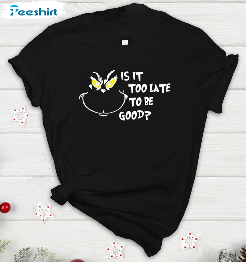 Is It Too Late To Be Good Shirt, Grinch Face Funny Short Sleeve Hoodie