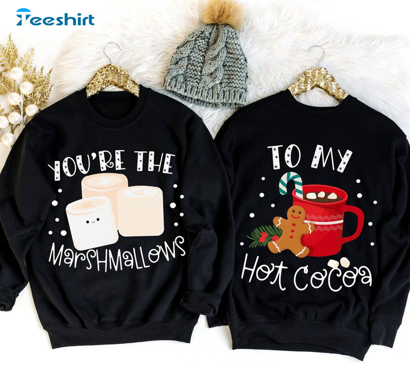 You're The Marshmallows To My Cocoa Shirt, Matching Christmas Sweater Unisex T-shirt
