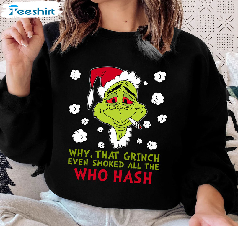 Why That Grinch Even Smoked All The Who Hash Shirt, Grjnch Xmas Short Sleeve Tee Tops