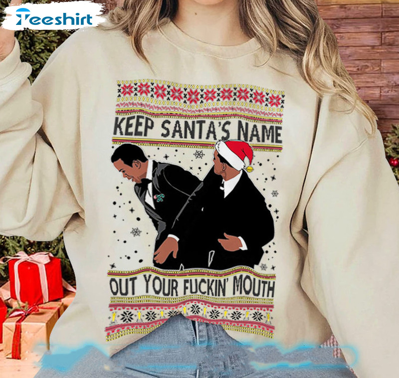 Keep Santa's Name Out Of Your Fuckin Mouth Christmas Unisex T-shirt , Sweater