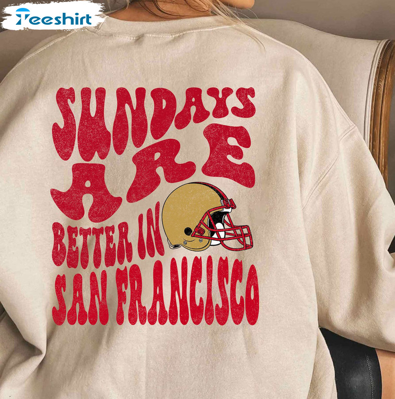Sundays Are Better In San Francisco Shirt, San Francisco Football Unisex T-shirt Short Sleeve