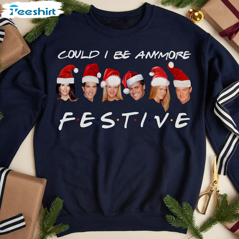 Could I Be Anymore Festive Funny Shirt, Xmas Vintage Hoodie Crewneck