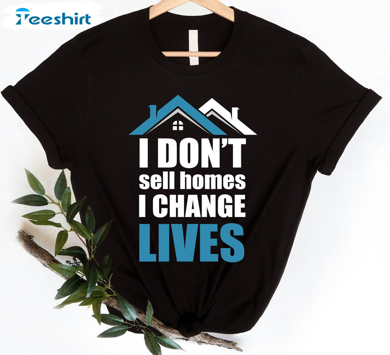 I Don't Sell Homes I Change Lives Shirt, Real Estate Agent Sweatshirt Unisex Hoodie