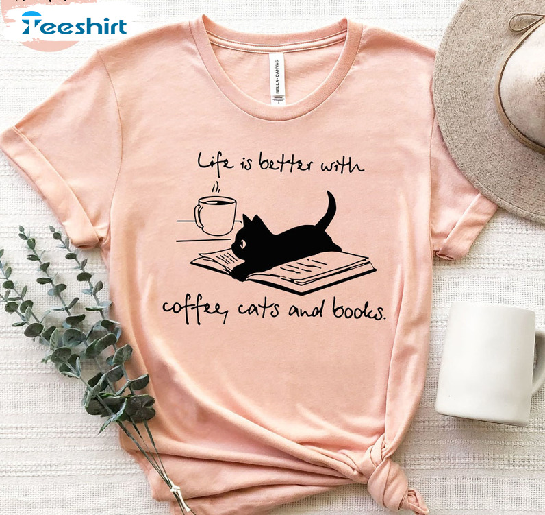 Life Is Better With Cats And Books Shirt, Cat Coffee Unisex Hoodie Crewneck