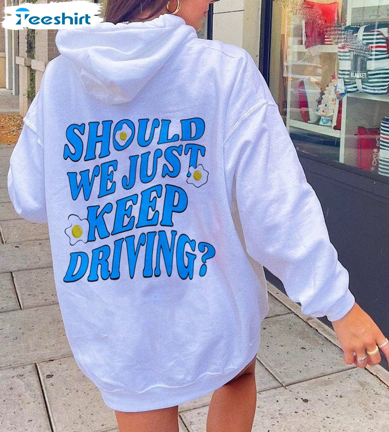 Should Me Just Keep Driving Shirt, Vintage Sweater Unisex Hoohie