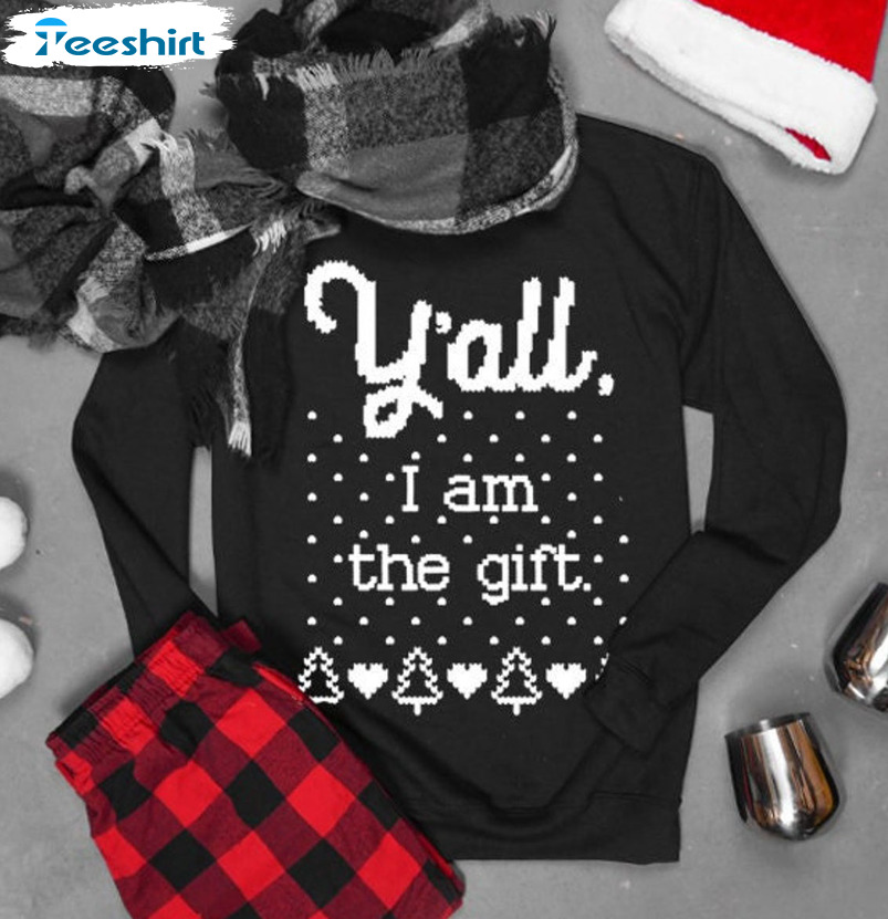 Y'All I Am The Gift Shirt, Christmas Tee Tops Unisex Hoodie