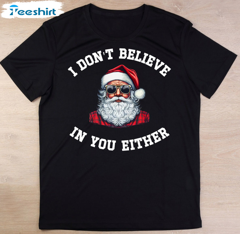 I Don't Believe In You Either Shirt, Funny Inappropriate Rude Christmas Unisex T-shirt Short Sleeve