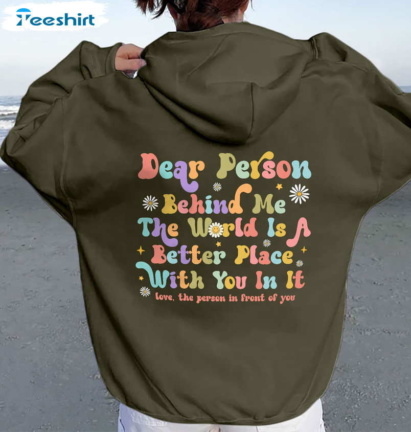 Dear Person Behind Me Pullover Hoodie The World Is A Better Place With You In It Crewneck Sweatshirt, Long Sleeve Shirt