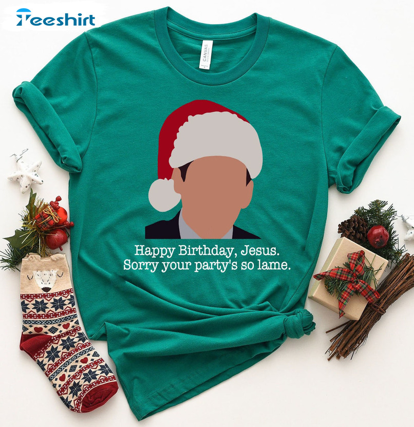 Happy Birthday Jesus Sorry Your Party's So Lame Shirt, Christmas Michael Unisex Hoodie Sweater