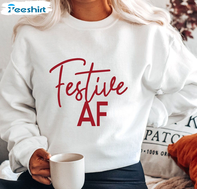 Festive Af Sweatshirt, Funny Christmas Unisex T-shirt Hoodie