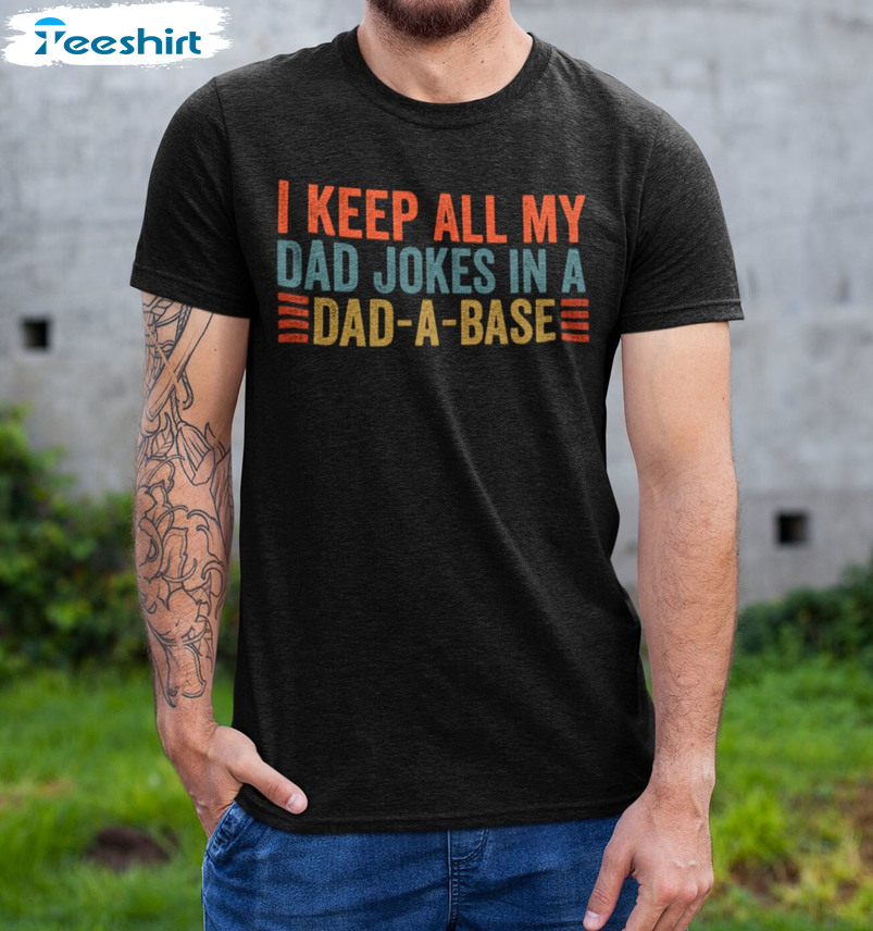 I Keep All My Dad Jokes In A Dad-a-base Trendy Sweatshirt, Short Sleeve