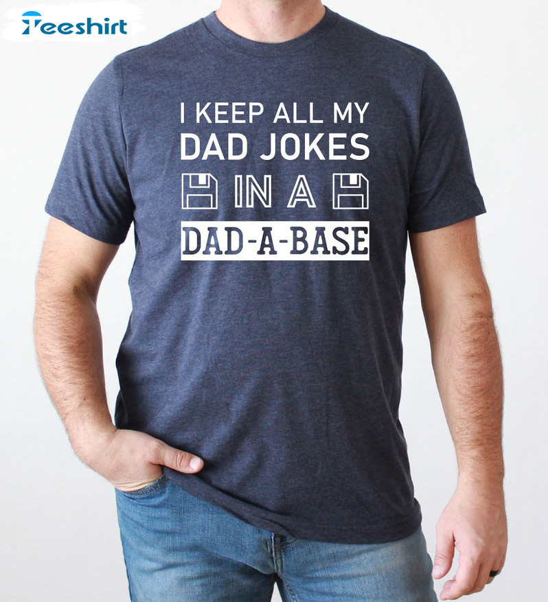 I Keep All My Dad Jokes In A Dad-a-base Shirt, Trending Crewneck Short Sleeve