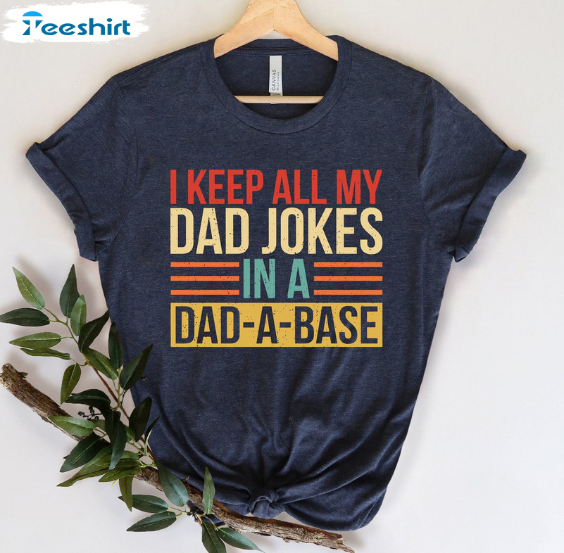 I Keep All My Dad Jokes In A Dad-a-base Shirt, Daddy Tee Tops Short Sleeve