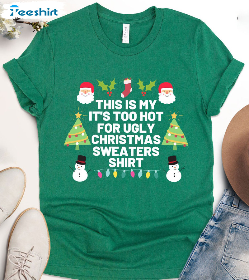 This Is My It's Too Hot For Ugly Christmas Sweaters Shirt, Funny Christmas Unisex T-shirt Tee Tops