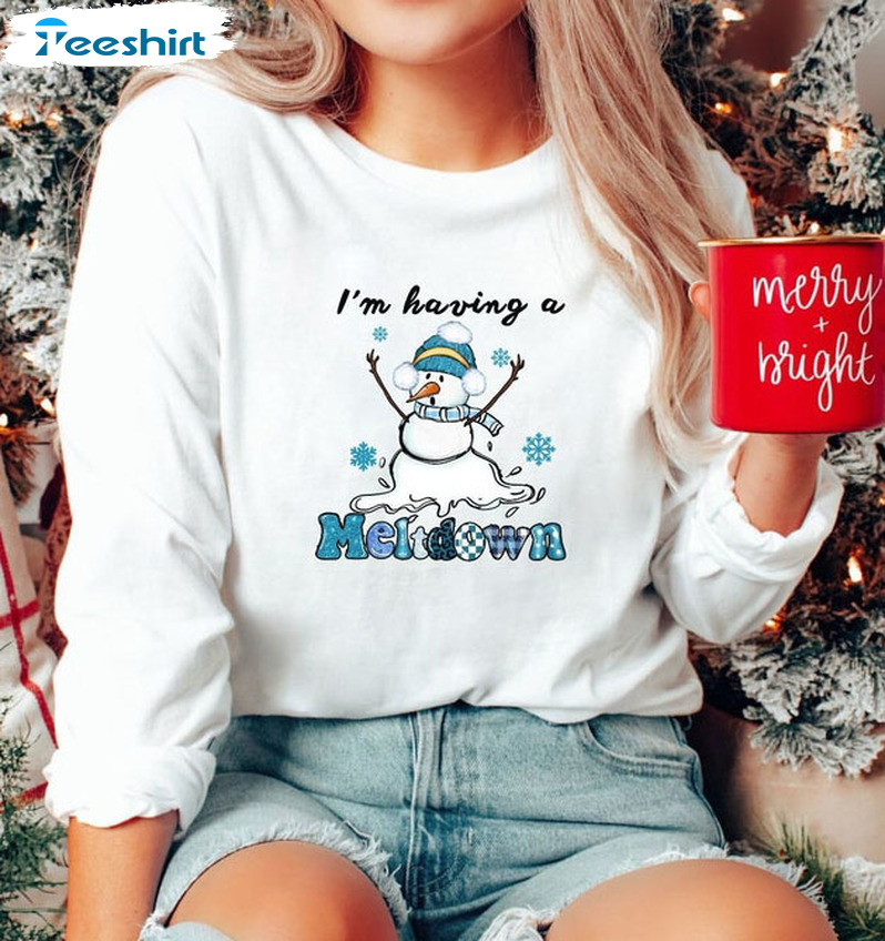 I'm Having A Meltdown Shirt, Snowman Unisex Hoodie Crewneck