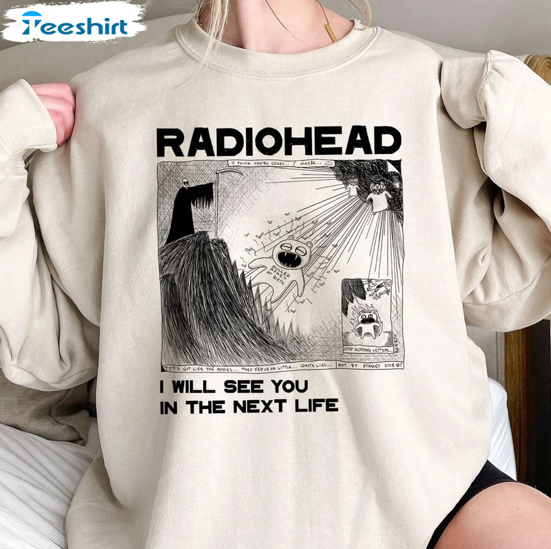 I Will See You In The Next Life Shirt, Radiohead Sweatshirt Hoodie