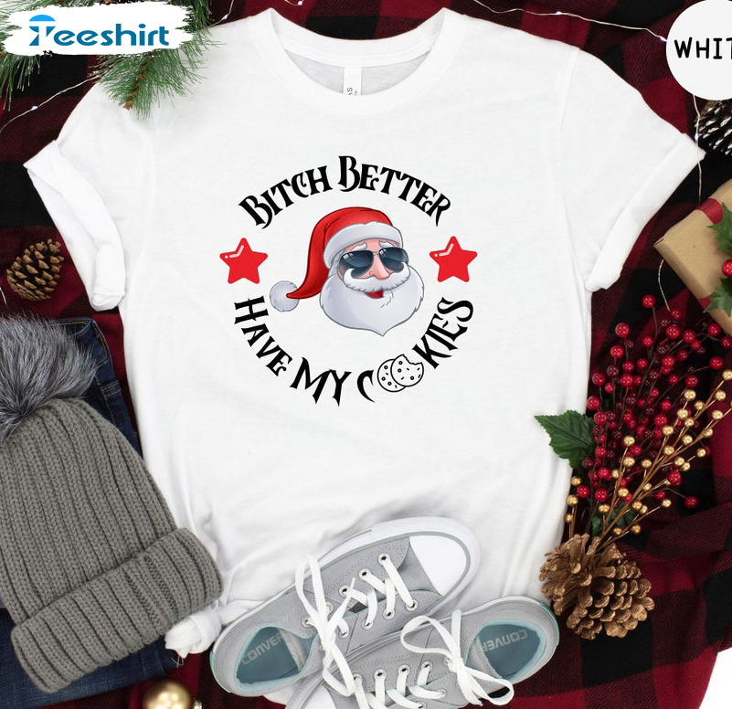 Bitch Better Have My Cookies Shirt, Funny Santa Claus Short Sleeve Sweater