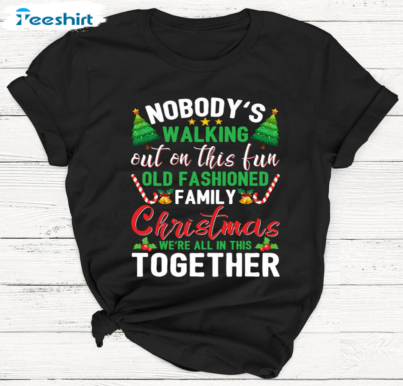 Nobody's Walking Out On This Fun Old Fashioned Family Christmas Sweatshirt, Xmas Tree Unisex T-shirt Short Sleeve