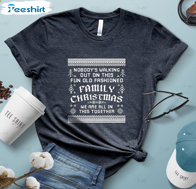 Nobody's Walking Out On This Fun Old Fashioned Family Christmas Unisex Hoodie , Crewneck