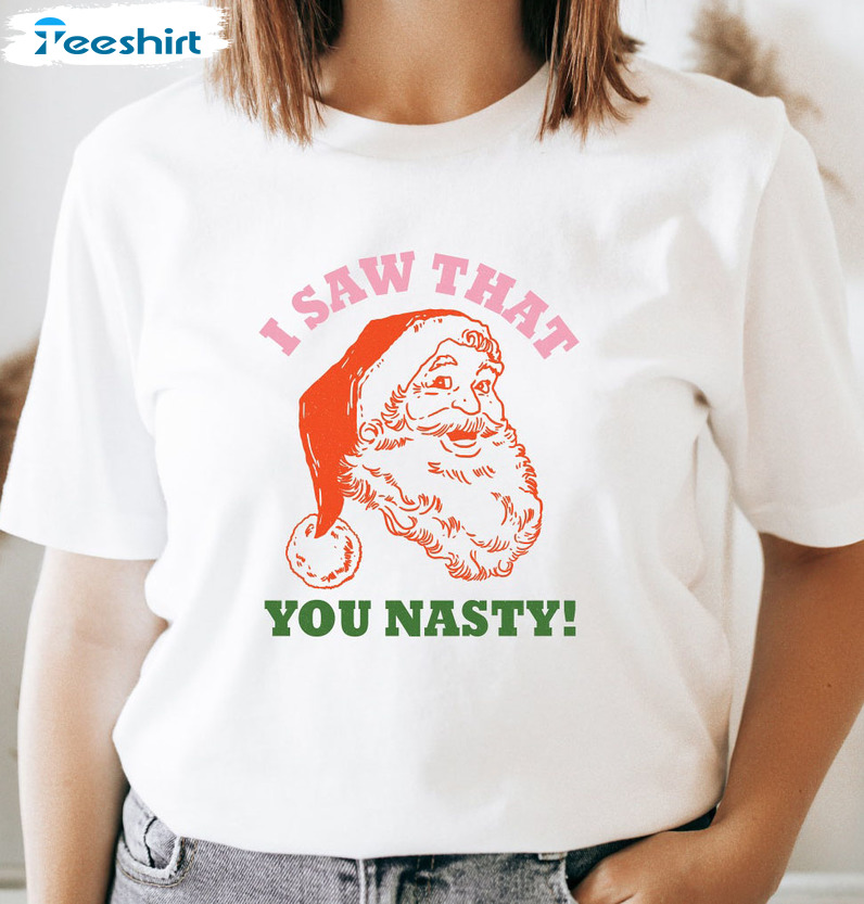 I Saw That You Nasty Shirt, Funny Christmas Short Sleeve Tee Tops