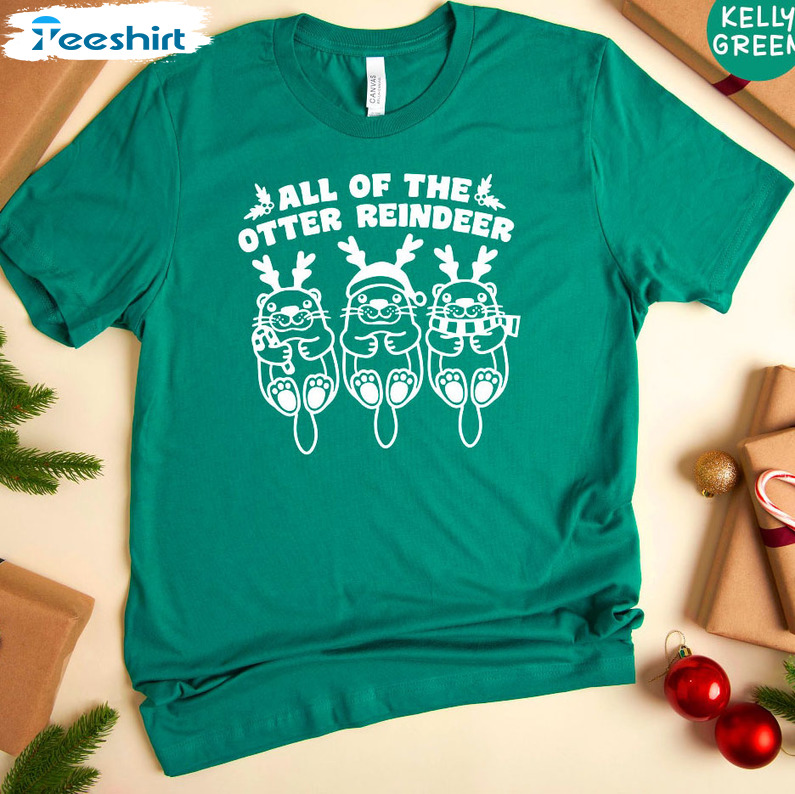 All Of The Otter Reindeer Shirt, Funny Xmas Crewneck Unisex Hoodie