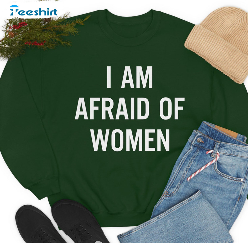 I Am Afraid Of Women Shirt, Trending Crewneck Unisex Hoodie