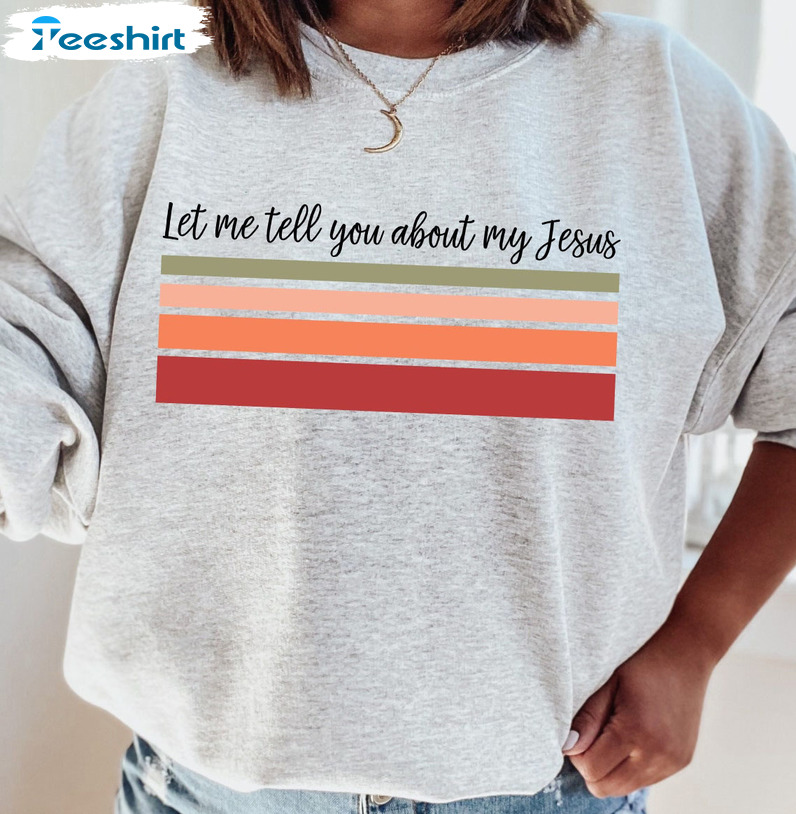Let Me Tell You About My Jesus Christmas Shirt, Christian Encouraging Tee Tops Hoodie