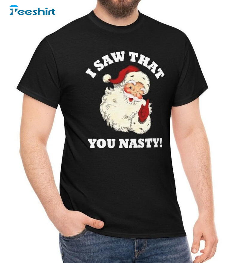 I Saw That You Nasty Santa Claus Shirt, Funny Xmas Tee Tops Short Sleeve