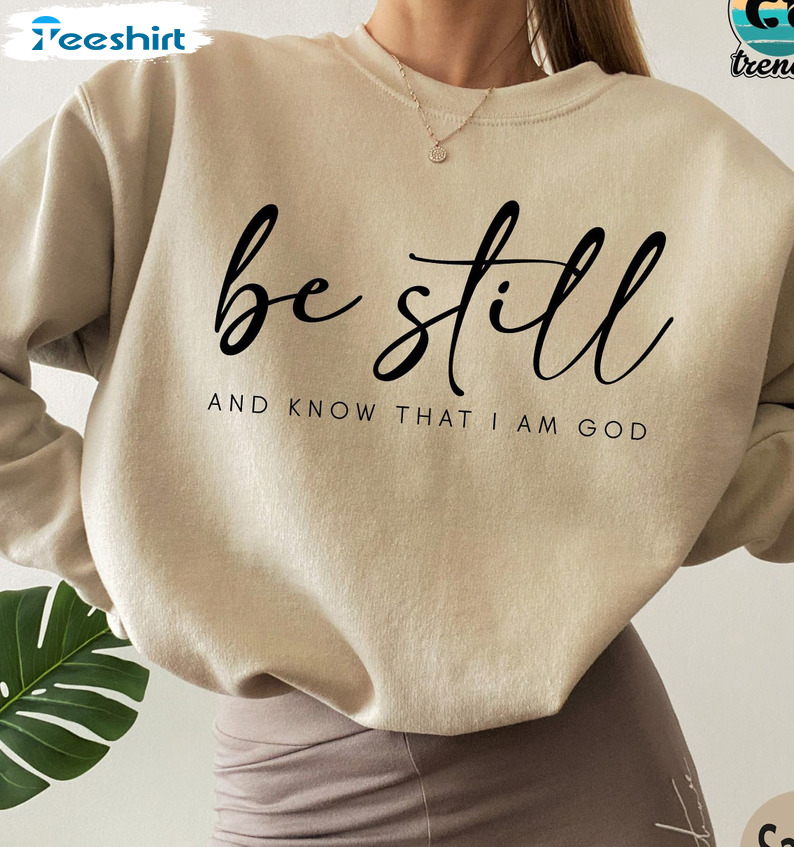 Be Still And Know That I Am God Sweatshirt, Christian Faith Unisex Hoodie Crewneck