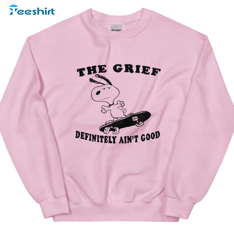 The Grief Definitrly Ain't Good Shirt, Trending Unisex T-shirt Short Sleeve