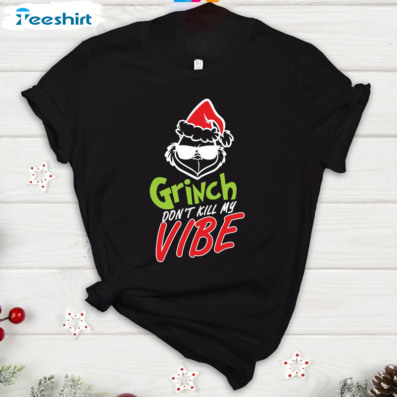 Grinch Don't Kill My Vibe Shirt, Funny Christmas Crewneck Unisex Hoodie