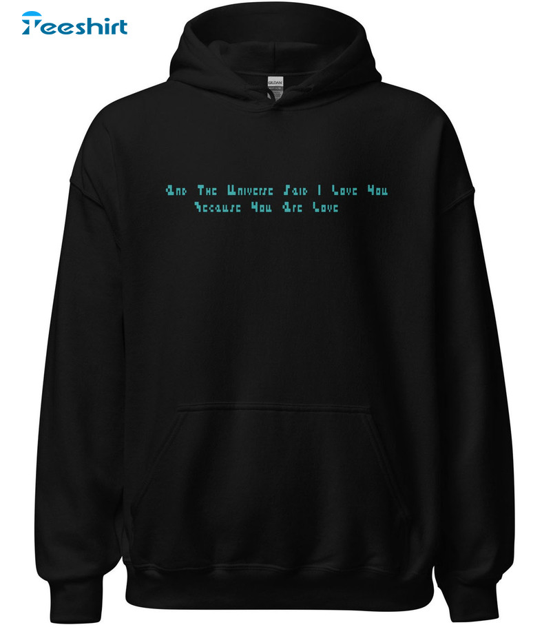 The Universe Said I Love You Because You Are Love Sweatshirt, Crewneck