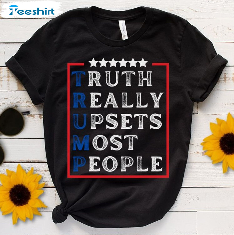 Truth Really Upsets Most People Shirt, Funny Trump 2022 Tee Tops Sweater