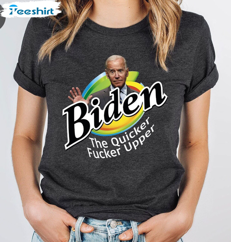 Biden The Quicker Fucker Upper Trendy Shirt, Joe Biden Sucks Hoodie Short Sleeve