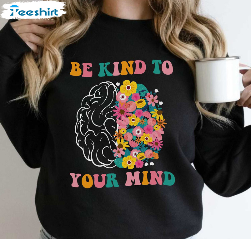 Be Kind To Your Mind Shirt, Mental Health Floral Brain Crewneck Short Sleeve