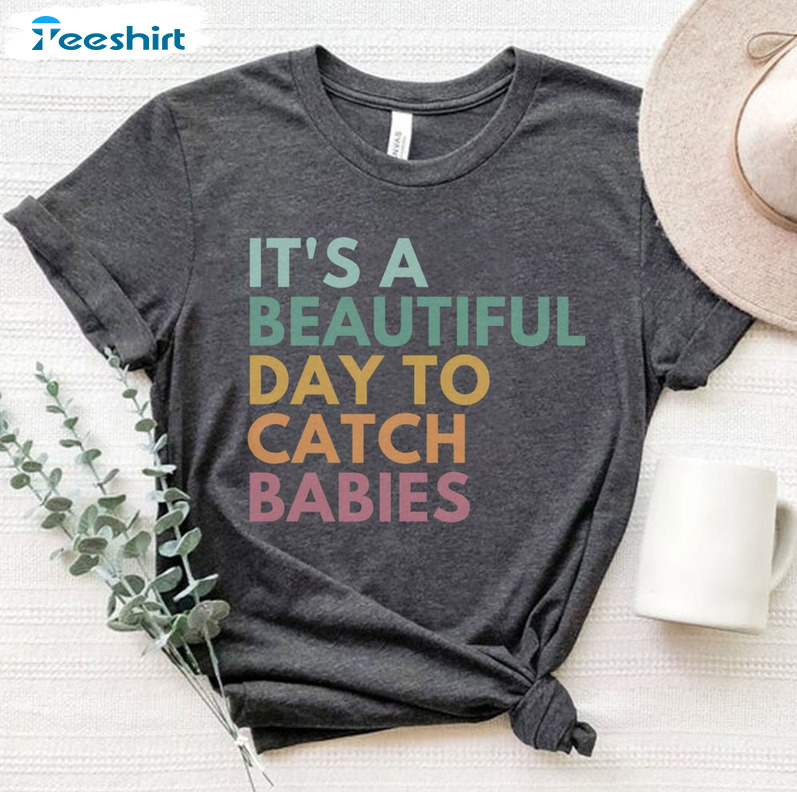 It's A Beautiful Day To Catch Babies Shirt, Midwife Short Sleeve Tee Tops