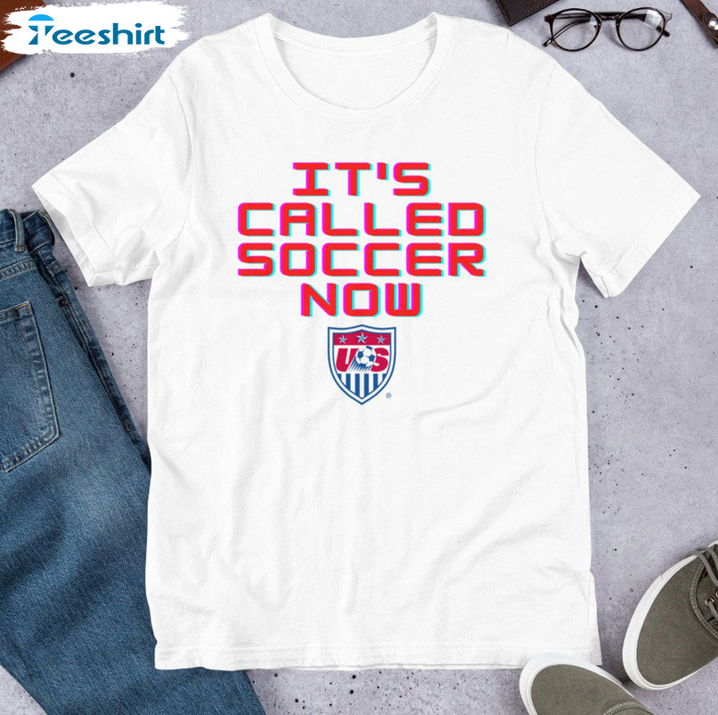 It's Called Soccer Now Shirt, Trending Unisex Hoodie Long Sleeve