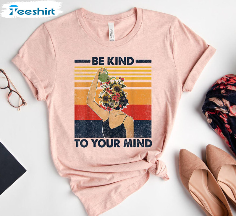 Be Kind To Your Mind Trendy Shirt, Inspirational Crewneck Hoodie