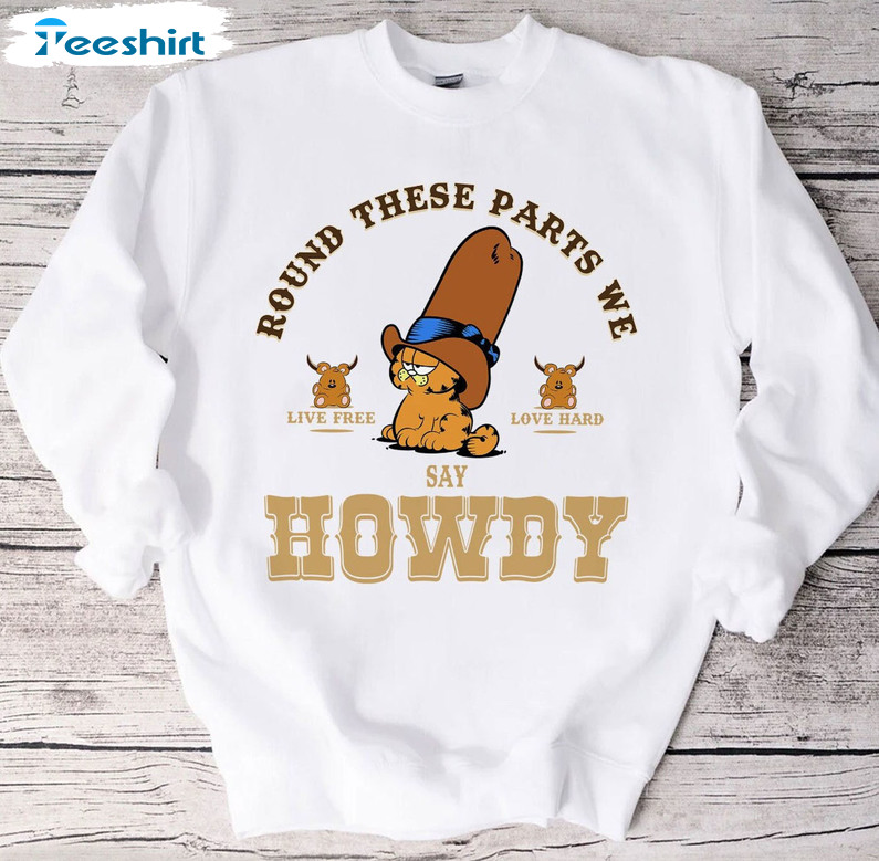 Garfield Cowboy Shirt, Round These Parts We Howdy Unisex Hoodie Crewneck