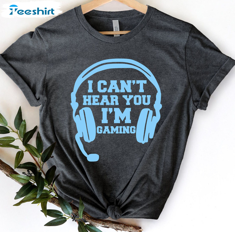 I Can't Hear You I'm Gaming Shirt, Game Headset Short Sleeve Tee Tops