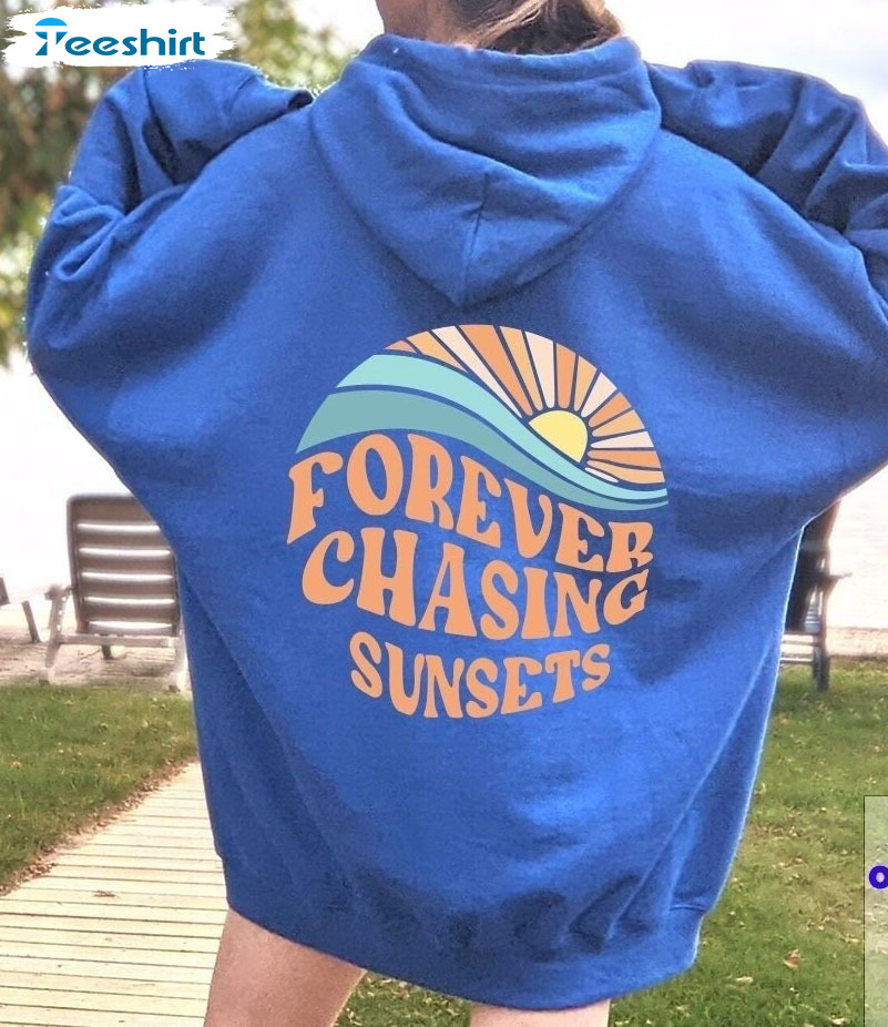 Forever Chasing Sunsets Shirt, Trendy Unisex Hoodie Crewneck