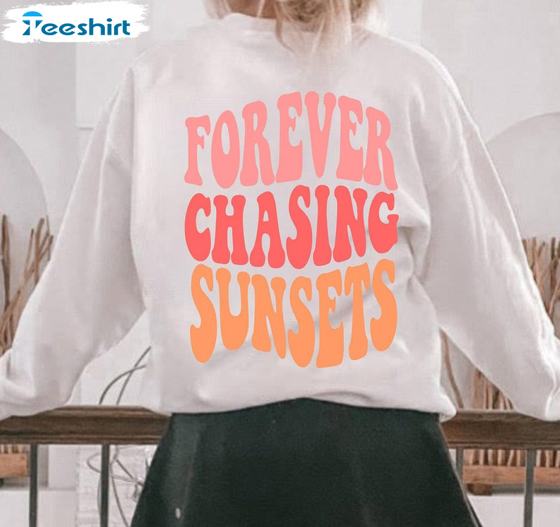 Forever Chasing Sunsets Shirt, Trending Crewneck Unisex Hoodie