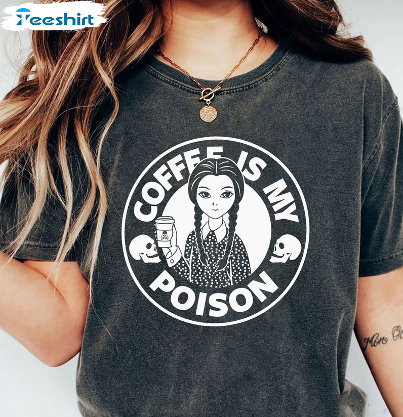 Coffee Is My Poison Shirt, Wednesday Addams Unisex Hoodie Crewneck