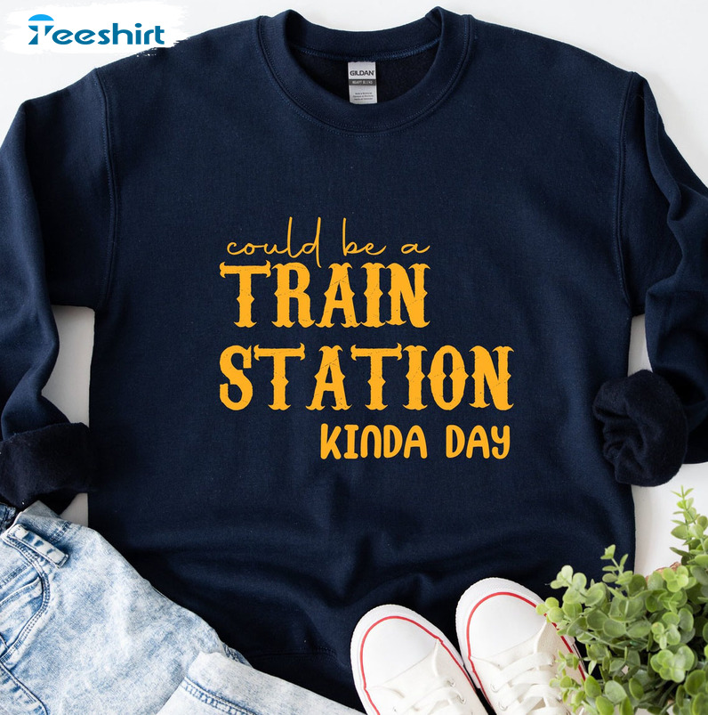 Could Be A Train Station Kinda Day Trending Sweatshirt, Unisex T-shirt