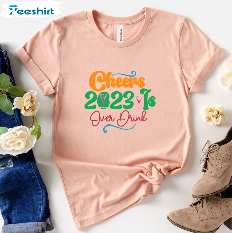 Cheers 2023 S Over Drink Shirt, Happy New Year Short Sleeve Crewneck