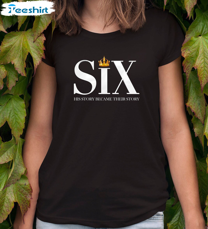 Six His Story Became Their Story Shirt, Six The Musical Tee Tops Short Sleeve