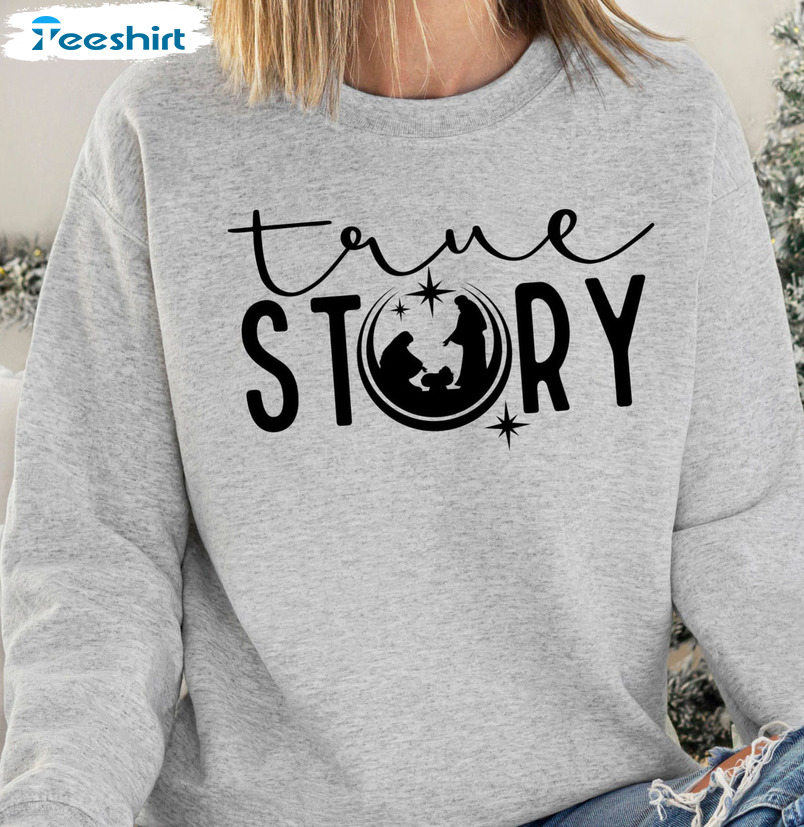 True Story Sweatshirt, Christmas Jesus Crewneck Unisex T-shirt